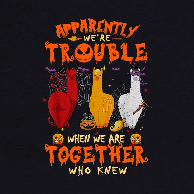 Apparently We're Trouble When We Are Together tshirt  Llama Halloween T-Shirt by American Woman